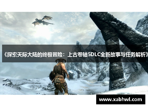 《探索天际大陆的终极冒险：上古卷轴5DLC全新故事与任务解析》