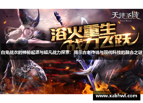 白鬼战衣的神秘起源与超凡战力探索：揭示古老传说与现代科技的融合之谜