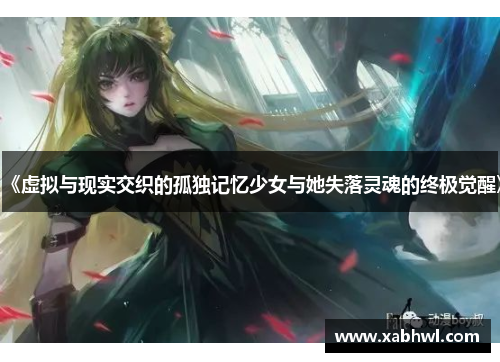 《虚拟与现实交织的孤独记忆少女与她失落灵魂的终极觉醒》